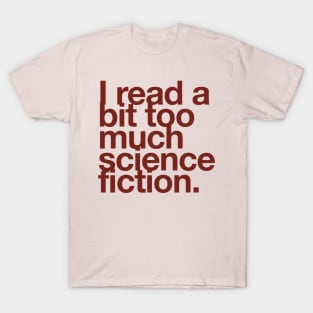 I read a bit too much science fiction. T-Shirt